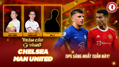 Trận cầu vàng: Đầu tư vào cửa nào ở đại chiến Chelsea vs MU