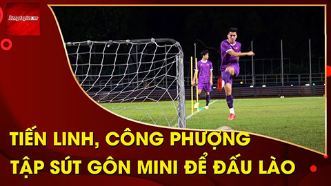 Tiến Linh, Công Phượng tập sút gôn siêu nhỏ, ủ mưu 'bắn hạ' cầu môn ĐT Lào