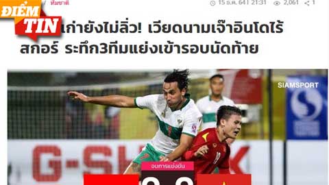 Điểm tin 16/12: Báo chí Thái Lan mỉa mai Việt Nam sau trận hòa Indonesia
