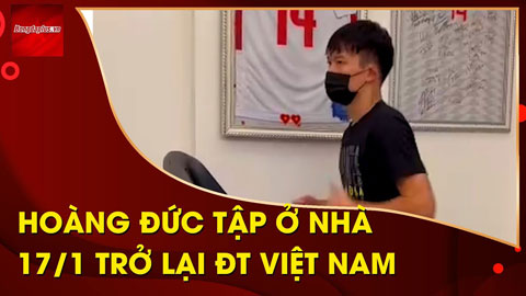 Hoàng Đức tập siêng năng ở nhà, 17/1 trở lại ĐT Việt Nam