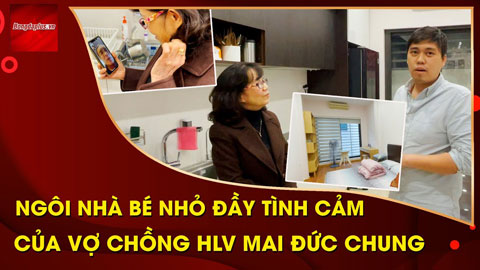 Cận cảnh ngôi nhà bé nhỏ đầy tình cảm của vợ chồng HLV Mai Đức Chung