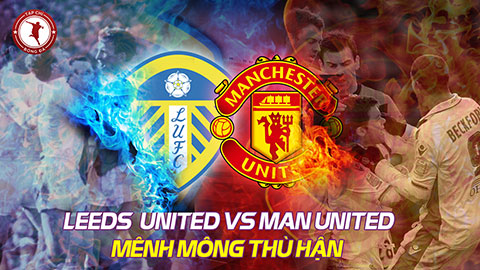 Leeds United vs MU: Mênh mông thù hận 