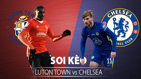 TỶ LỆ và dự đoán kết quả Luton Town vs Chelsea