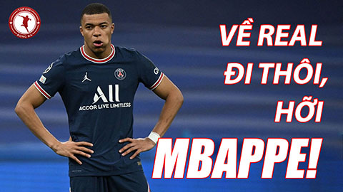 Về Real đi thôi, hỡi Kylian Mbappe!