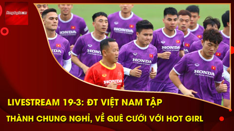 Buổi tập 19/3 của ĐT Việt Nam: Thành Chung xin nghỉ về quê cưới vợ