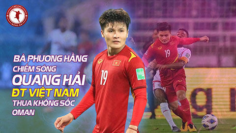 Khi bà Phương Hằng chiếm sóng Quang Hải, ĐT Việt Nam thua không sốc Oman