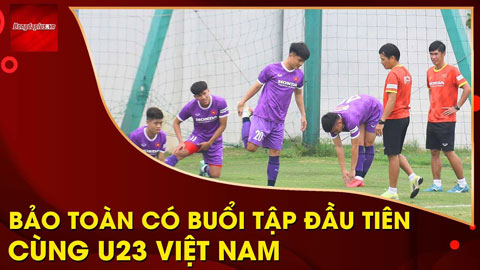 U23 Việt Nam đón Trần Bảo Toàn, Quang Thịnh vẫn phải tập riêng cùng bác sỹ