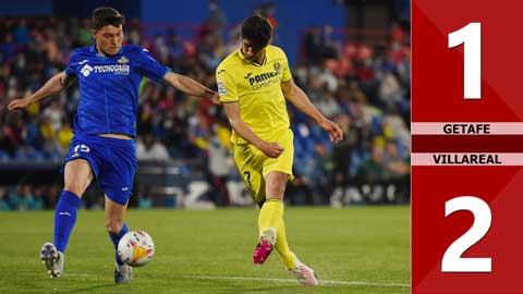 VIDEO bàn thắng Getafe vs Villarreal: 1-2 (Vòng 32 La Liga 2021/22)