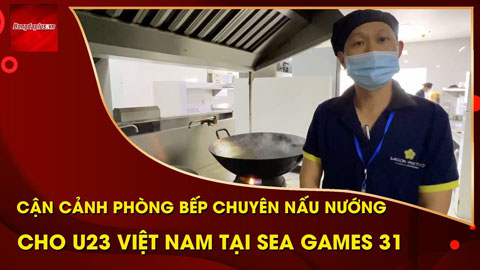 Cận cảnh phòng bếp chuyên nấu đồ ăn cực ngon cho U23 Việt Nam suốt SEA Games 31