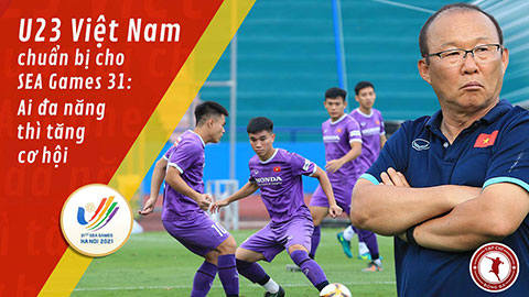 U23 Việt Nam chuẩn bị cho SEA Games 31: Ai đa năng thì tăng cơ hội