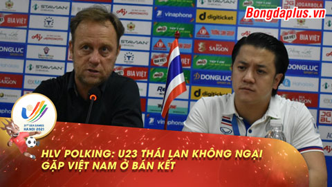 HLV Polking: 'U23 Thái Lan không ngán đội nào, kể cả Việt Nam và đừng quên Indonesia cũng rất mạnh'