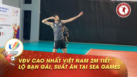VĐV cao nhất Việt Nam 2m tiết lộ bạn gái, suất ăn của người khổng lồ dự SEA Games