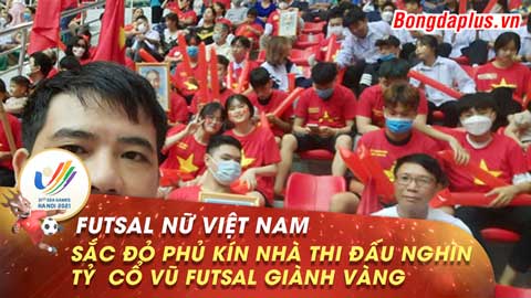 Sắc đỏ phủ kín nhà thi đấu nghìn tỷ cổ vũ Futsal nữ Việt Nam giành Vàng