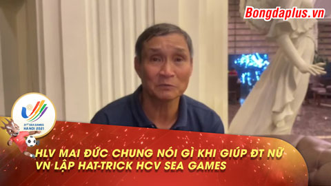 HLV Mai Đức Chung nói gì khi giúp ĐT nữ Việt Nam lập hat-trick HCV SEA Games