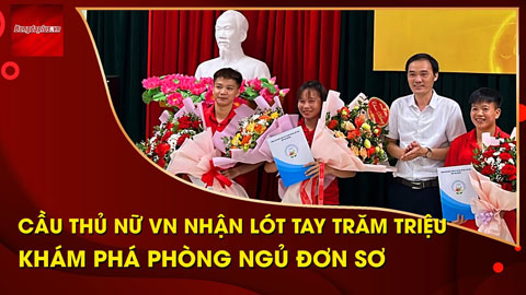 Cầu thủ nữ Việt Nam lần đầu tiên nhận tiền lót tay, khám phá phòng ngủ của các cô gái Thái Nguyên