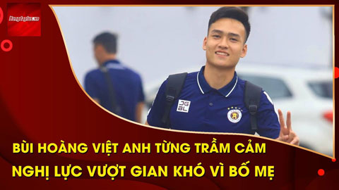 Bùi Hoàng Việt Anh: Vay tiền mua nhà để đoàn tụ gia đình sau 8 năm, từng trầm cảm vì bóng đá