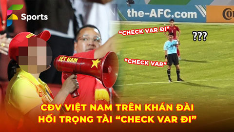 Trọng tài ngơ ngác khi bị CĐV Việt Nam hối thúc 'Check VAR đi'