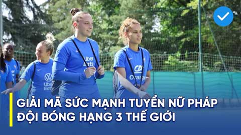 Giải mã tuyển nữ Pháp: Liều thuốc thử cao độ cho thầy trò HLV Mai Đức Chung