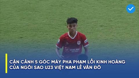 5 góc máy cận cảnh pha phạm lỗi kinh hoàng của ngôi sao U23 Việt Nam - Lê Văn Đô ở giải hạng Nhất