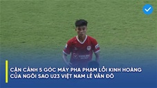 5 góc máy cận cảnh pha phạm lỗi kinh hoàng của ngôi sao U23 Việt Nam - Lê Văn Đô ở giải hạng Nhất