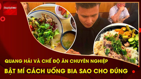 Quang Hải được chuyên viên dinh dưỡng khuyên ăn, uống ở Pháp và chuyện uống bia sao cho chuẩn