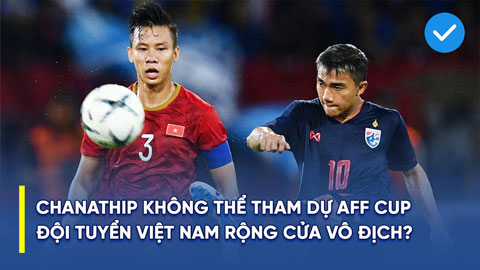 Chanathip có thể sẽ không tham dự AFF Cup 2022, Việt Nam sáng cửa vô địch?