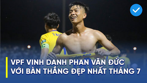 Chiêm ngưỡng siêu phẩm đẳng cấp thế giới của Phan Văn Đức được vinh danh đẹp nhất V.League tháng 7