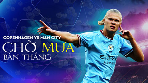 Copenhagen vs Man City: Tiếp tục chờ mưa bàn thắng