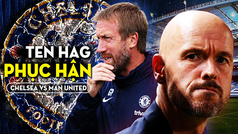 Chelsea vs MU: Ten Hag phục hận