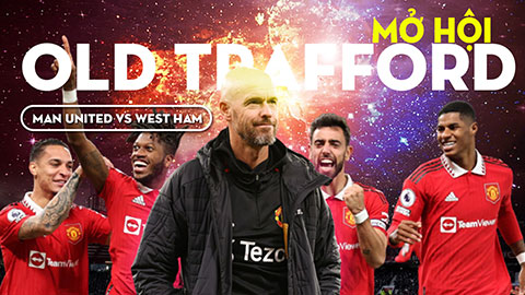 MU vs West Ham: Old Trafford mở hội