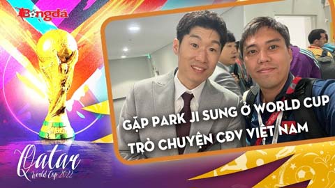 Gặp Park Ji Sung trong sân World Cup:  Tự hào tiếng Việt Nam trước sân Al Bayt