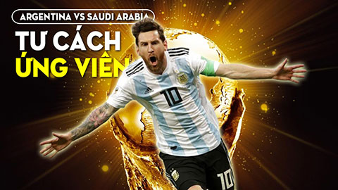 Argentina vs Saudi Arabia: Tư cách ứng viên vô địch