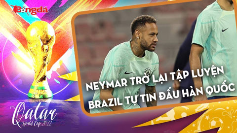 Neymar trở lại, Brazil tự tin đấu Hàn Quốc ở World Cup