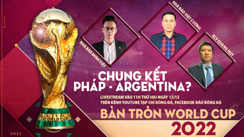 Bàn tròn World Cup: Chung kết Pháp vs Argentina
