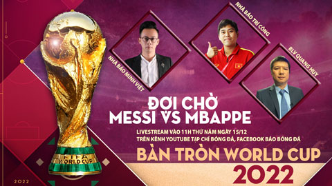 Bàn tròn World Cup: Đợi chờ Messi vs Mbappe