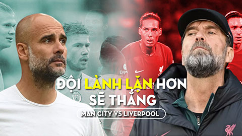 Man City vs Liverpool: Đội 'lành lặn' hơn sẽ thắng