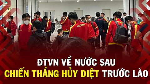 Đội tuyển Việt Nam về nước sau chiến thắng hủy diệt trước Lào