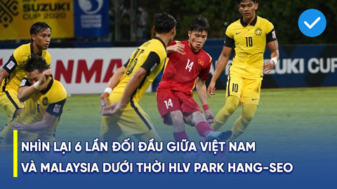 6 lần đối đầu giữa Việt Nam vs Malaysia dưới thời HLV Park Hang Seo