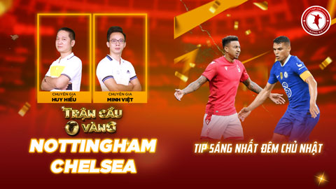Trận cầu vàng: Mạnh tay vào cửa nào trận Nottingham vs Chelsea
