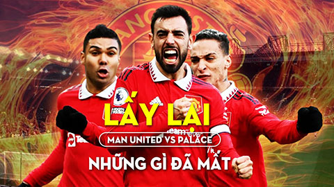 MU vs Crystal Palace: Lấy lại những gì đã mất