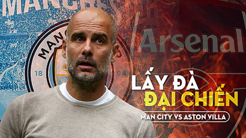 Man City vs Aston Villa: Lấy đà cho đại chiến