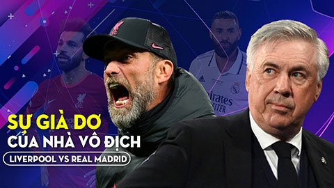 Liverpool vs Real Madrid: Sự già dơ của nhà vô địch