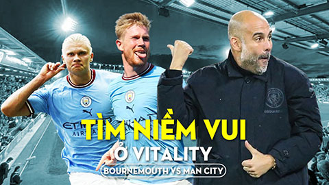 Bournemouth vs Man City: Man xanh tìm lại niềm vui ở Vitality