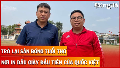 Bố tiền đạo Nguyễn Quốc Việt kể lại tuổi thơ đáng nhớ của con trai trên sân bóng 'huyền thoại'