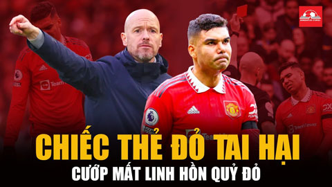 Casemiro - Chiếc thẻ đỏ tai hại cướp mất linh hồn Quỷ đỏ
