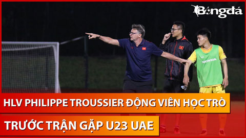 HLV Troussier động viên cầu thủ trẻ Việt Nam thoải mái tinh thần trước trận gặp U23 UAE