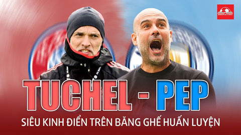 Pep vs Tuchel: Siêu kinh điển trên băng ghế huấn luyện tại trời Âu