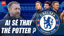 Nagelsmann, Luis Enrique, Pochettino, ai sẽ thay thế Potter kéo Chelsea khỏi khủng hoảng