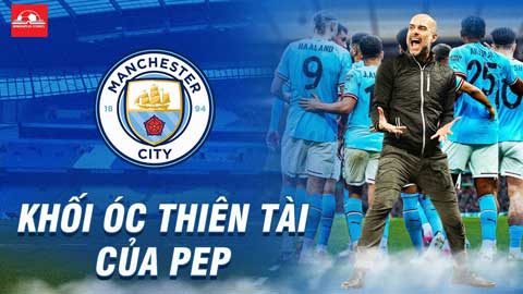 Man City và sự khủng khiếp được tạo ra từ khối óc thiên tài của Pep