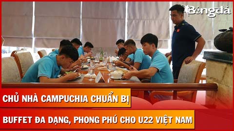 Cận cảnh bữa ăn siêu hấp dẫn của U22 Việt Nam tại khách sạn Campuchia